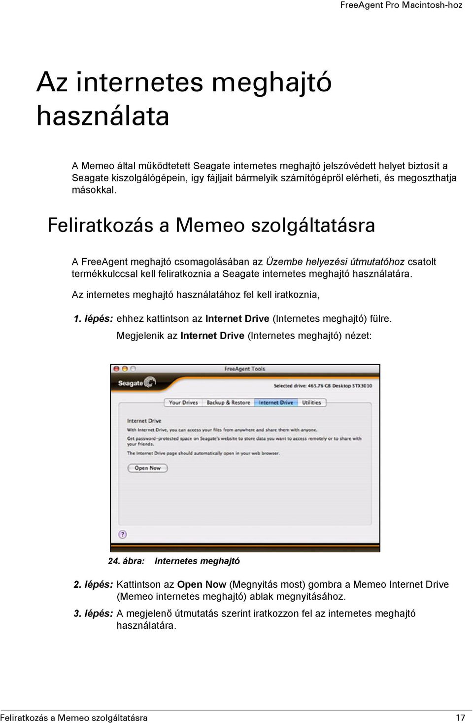 Feliratkozás a Memeo szolgáltatásra A FreeAgent meghajtó csomagolásában az Üzembe helyezési útmutatóhoz csatolt termékkulccsal kell feliratkoznia a Seagate internetes meghajtó használatára.