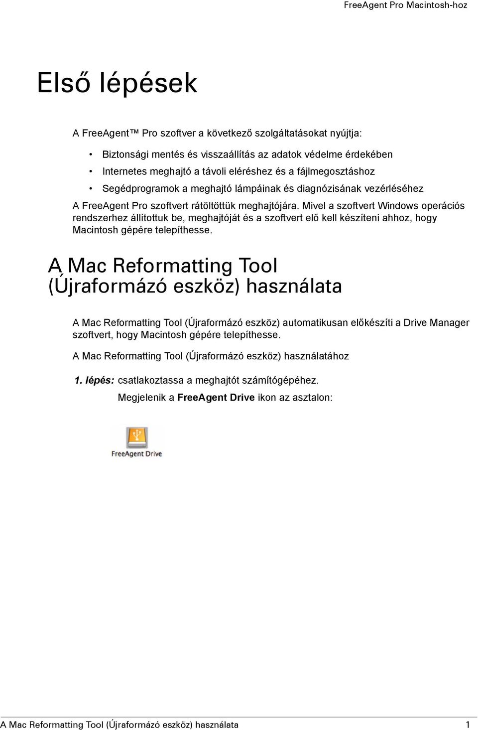 Mivel a szoftvert Windows operációs rendszerhez állítottuk be, meghajtóját és a szoftvert elő kell készíteni ahhoz, hogy Macintosh gépére telepíthesse.