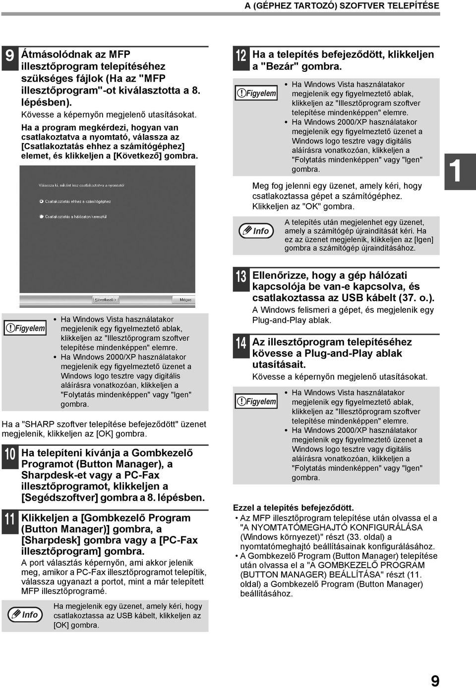 Ha a program megkérdezi, hogyan van csatlakoztatva a nyomtató, válassza az [Csatlakoztatás ehhez a számítógéphez] elemet, és klikkeljen a [Következő] Ha a telepítés befejeződött, klikkeljen a "Bezár"