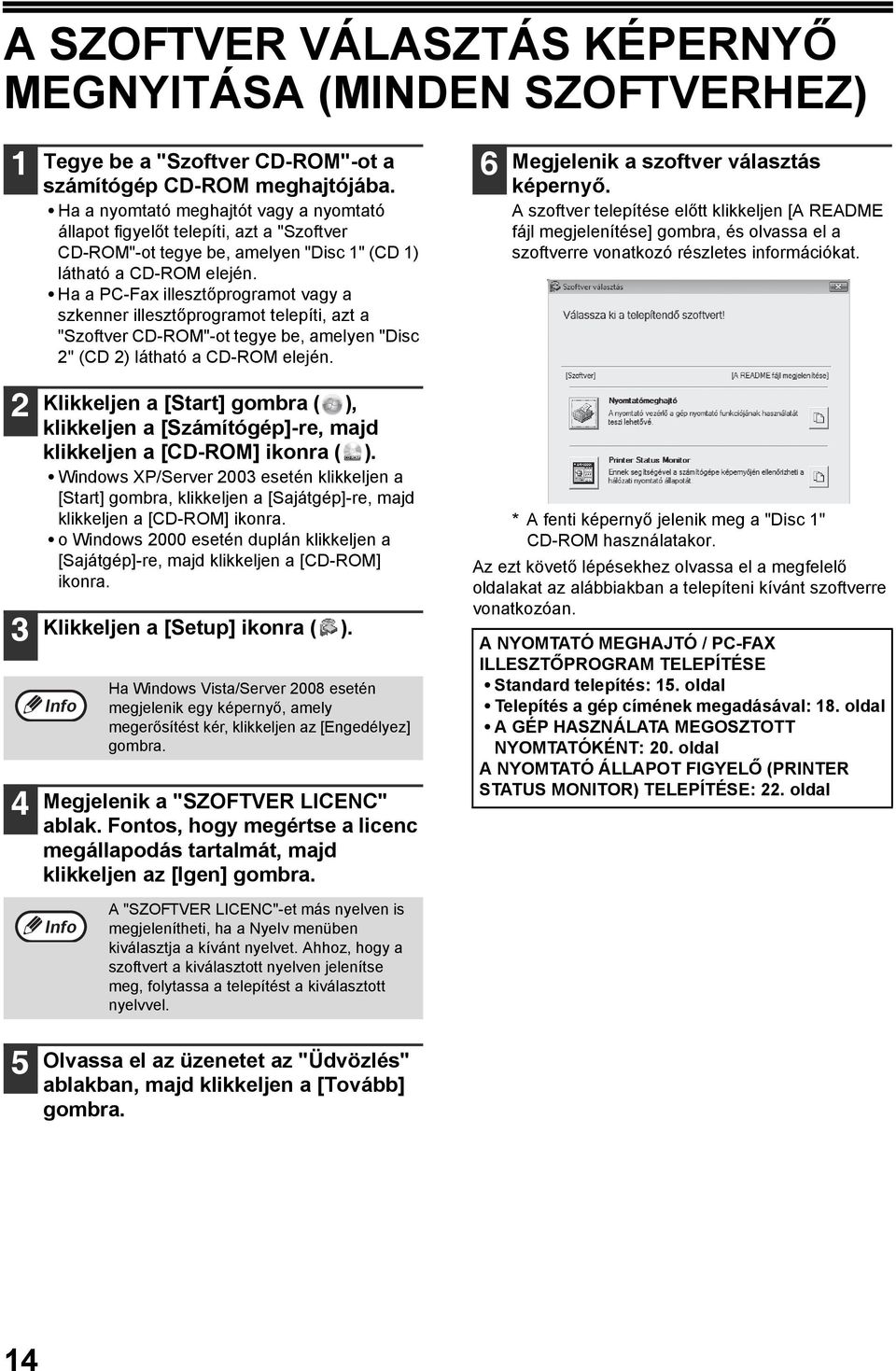 Ha a PC-Fax illesztőprogramot vagy a szkenner illesztőprogramot telepíti, azt a "Szoftver CD-ROM"-ot tegye be, amelyen "Disc " (CD ) látható a CD-ROM elején.