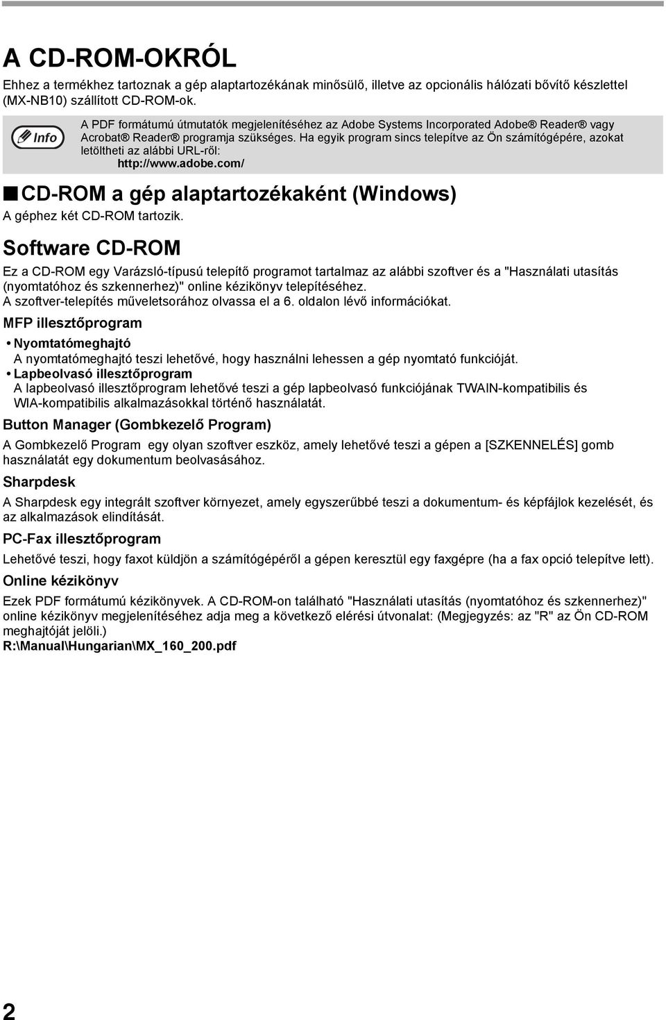 Ha egyik program sincs telepítve az Ön számítógépére, azokat letöltheti az alábbi URL-ről: http://www.adobe.com/ CD-ROM a gép alaptartozékaként (Windows) A géphez két CD-ROM tartozik.