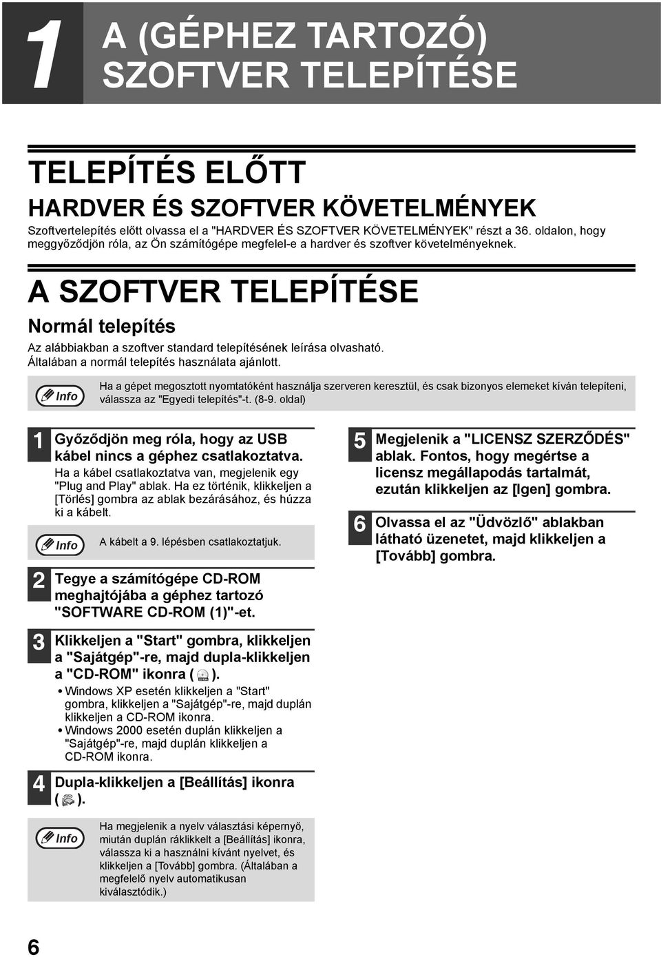 A SZOFTVER TELEPÍTÉSE Normál telepítés Az alábbiakban a szoftver standard telepítésének leírása olvasható. Általában a normál telepítés használata ajánlott.