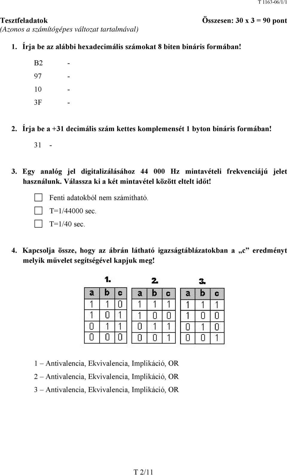 Válassza ki a két mintavétel között eltelt időt! Fenti adatokból nem számítható. T=1/44000 sec. T=1/40 sec. 4.