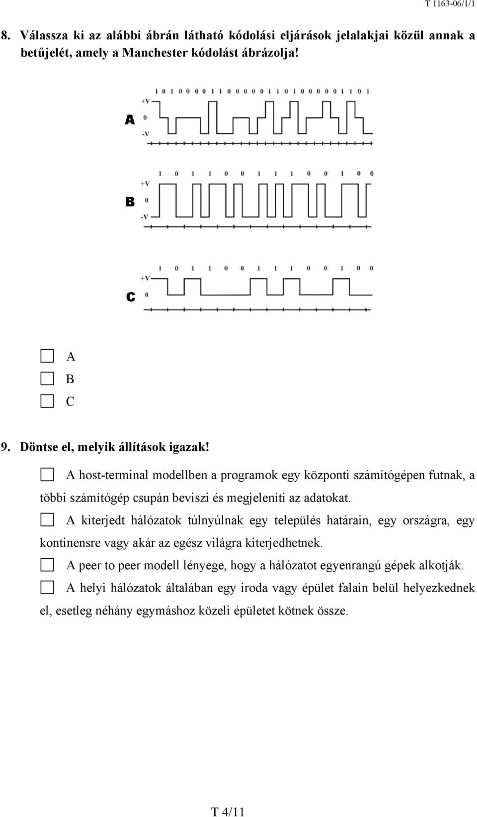 A host-terminal modellben a programok egy központi számítógépen futnak, a többi számítógép csupán beviszi és megjeleníti az adatokat.