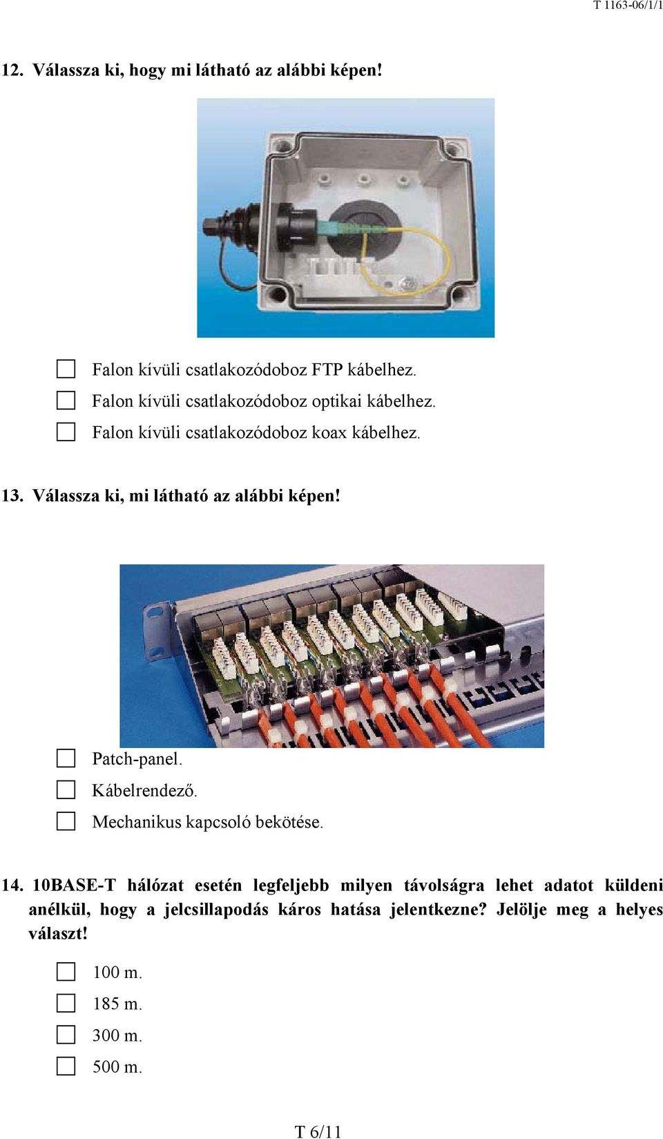 Válassza ki, mi látható az alábbi képen! Patch-panel. Kábelrendező. Mechanikus kapcsoló bekötése. 14.