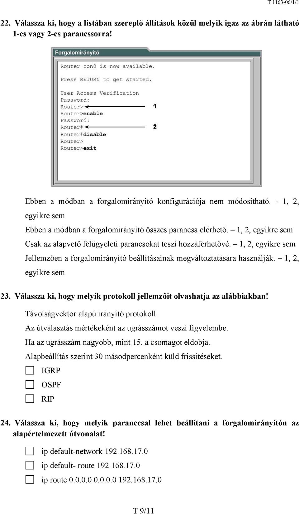 1, 2, egyikre sem Jellemzően a forgalomirányító beállításainak megváltoztatására használják. 1, 2, egyikre sem 23. Válassza ki, hogy melyik protokoll jellemzőit olvashatja az alábbiakban!