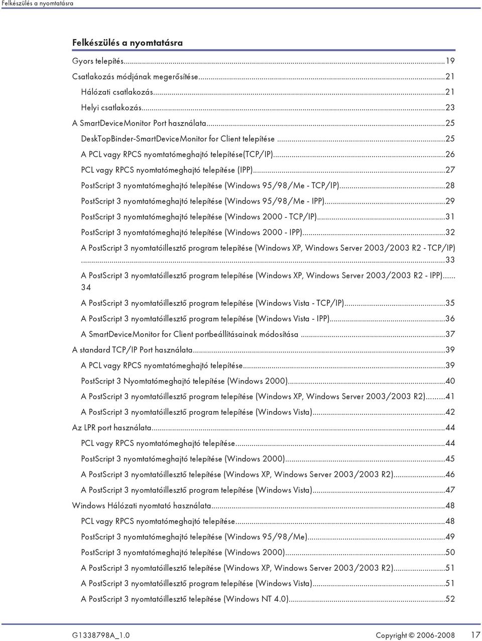 ..27 PostScript 3 nyomtatómeghajtó telepítése (Windows 95/98/Me - TCP/IP)...28 PostScript 3 nyomtatómeghajtó telepítése (Windows 95/98/Me - IPP).