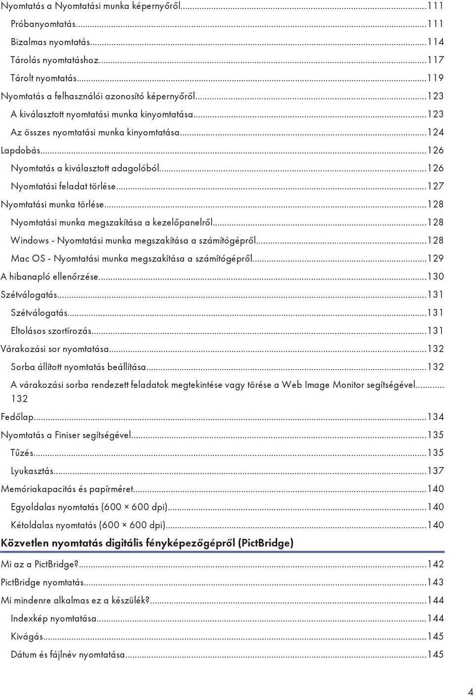 ..127 Nyomtatási munka törlése...128 Nyomtatási munka megszakítása a kezelőpanelről...128 Windows - Nyomtatási munka megszakítása a számítógépről.