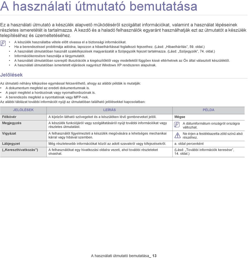 Ha a berendezéssel problémája adódna, lapozzon a hibaelhárítással foglalkozó fejezethez. (Lásd: Hibaelhárítás, 59. oldal.