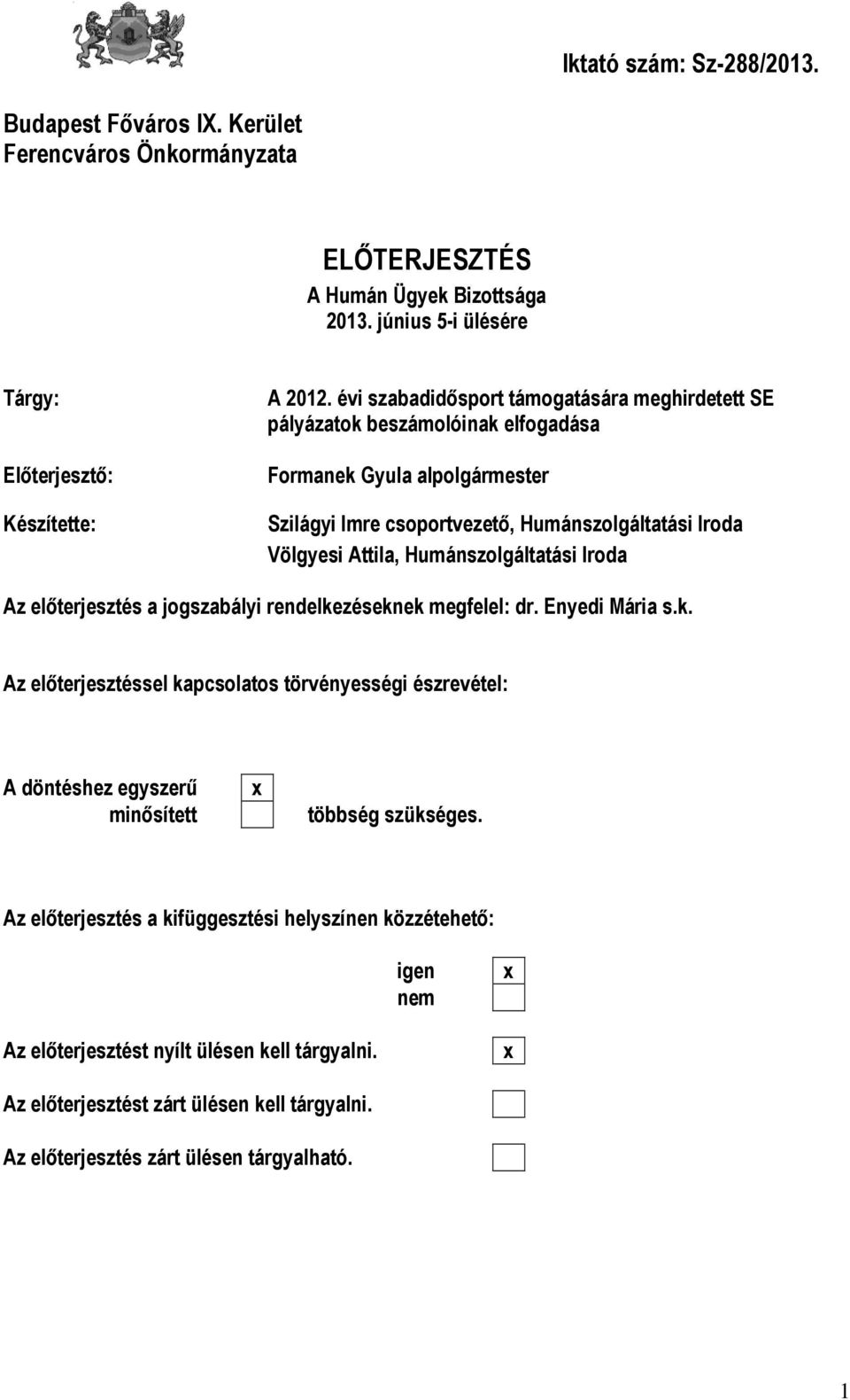 Humánszolgáltatási Iroda Az előterjesztés a jogszabályi rendelkezéseknek megfelel: dr. Enyedi Mária s.k. Az előterjesztéssel kapcsolatos törvényességi észrevétel: A döntéshez egyszerű minősített többség szükséges.