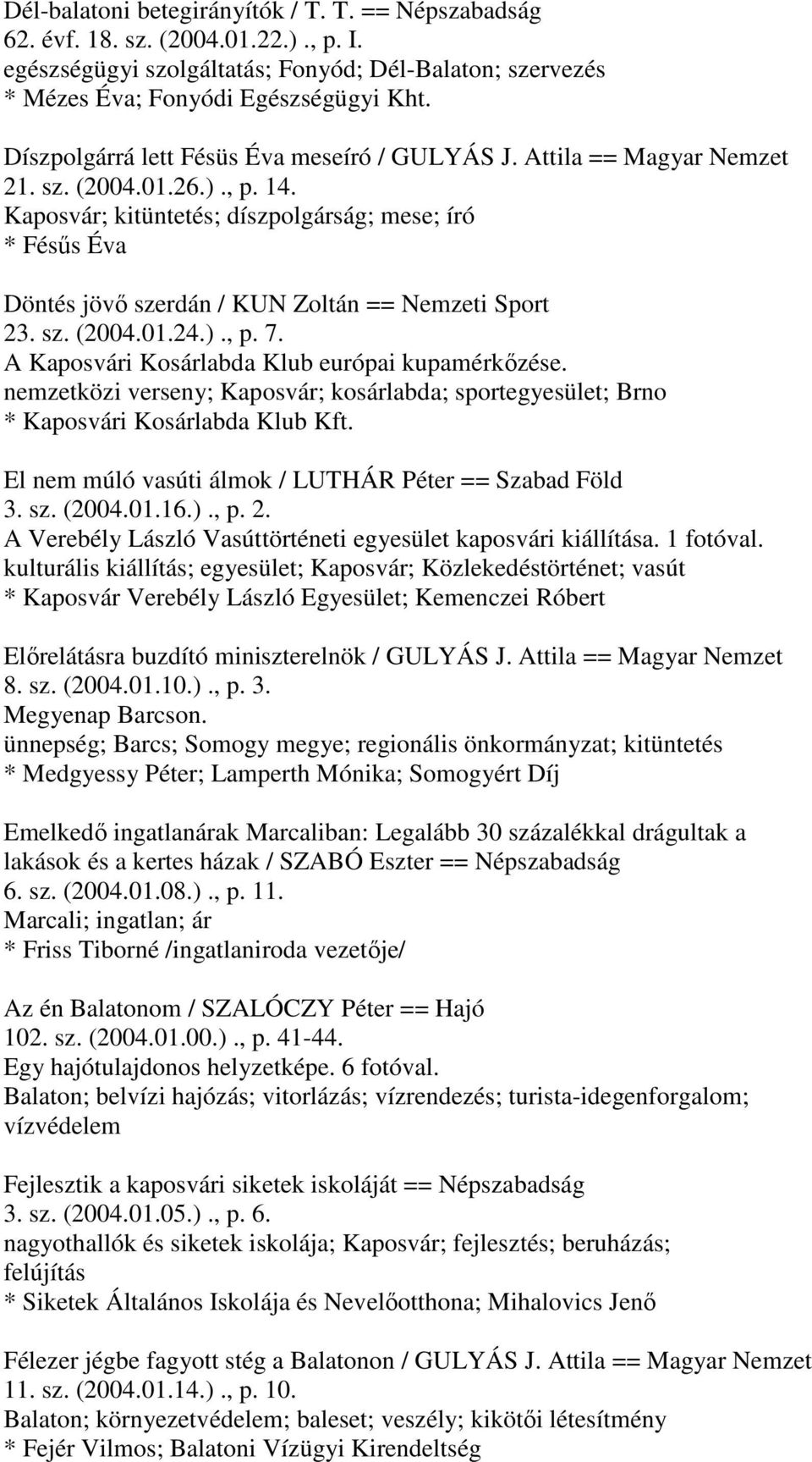 Kaposvár; kitüntetés; díszpolgárság; mese; író * Fésűs Éva Döntés jövő szerdán / KUN Zoltán == Nemzeti Sport 23. sz. (2004.01.24.)., p. 7. A Kaposvári Kosárlabda Klub európai kupamérkőzése.