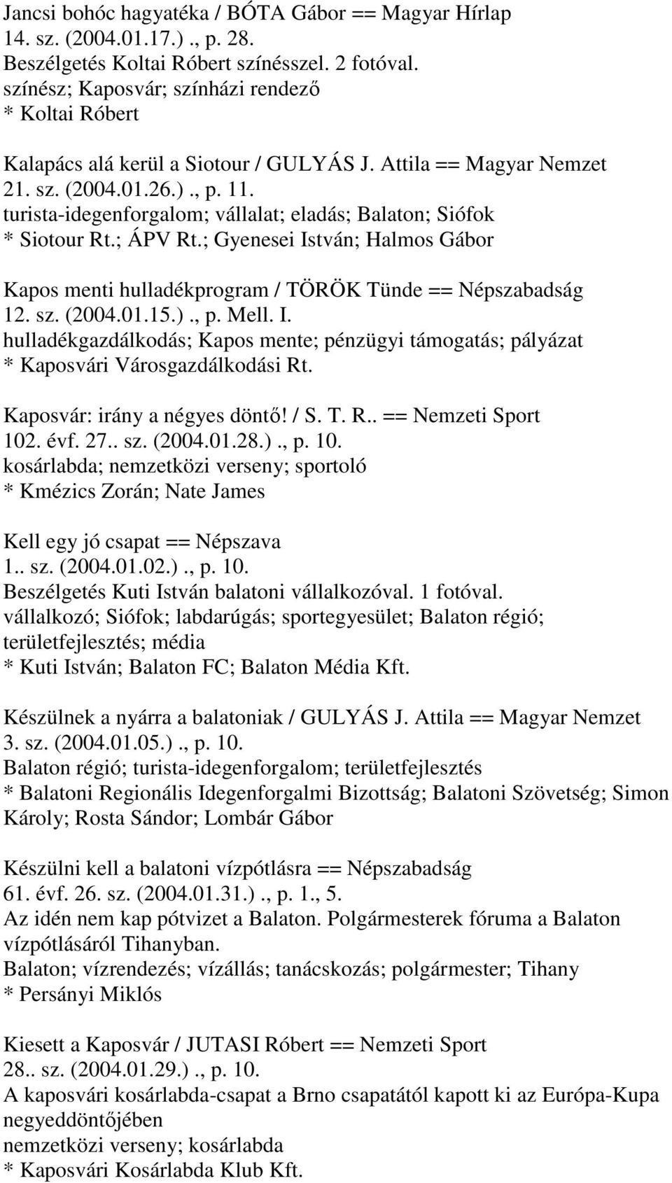 turista-idegenforgalom; vállalat; eladás; Balaton; Siófok * Siotour Rt.; ÁPV Rt.; Gyenesei István; Halmos Gábor Kapos menti hulladékprogram / TÖRÖK Tünde == Népszabadság 12. sz. (2004.01.15.)., p.