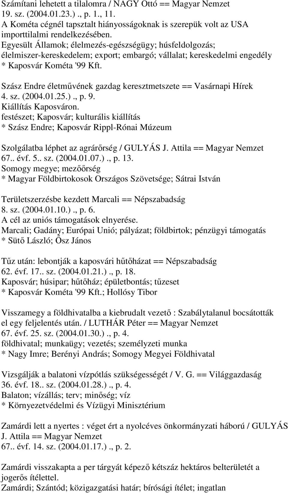 Szász Endre életművének gazdag keresztmetszete == Vasárnapi Hírek 4. sz. (2004.01.25.)., p. 9. Kiállítás Kaposváron.