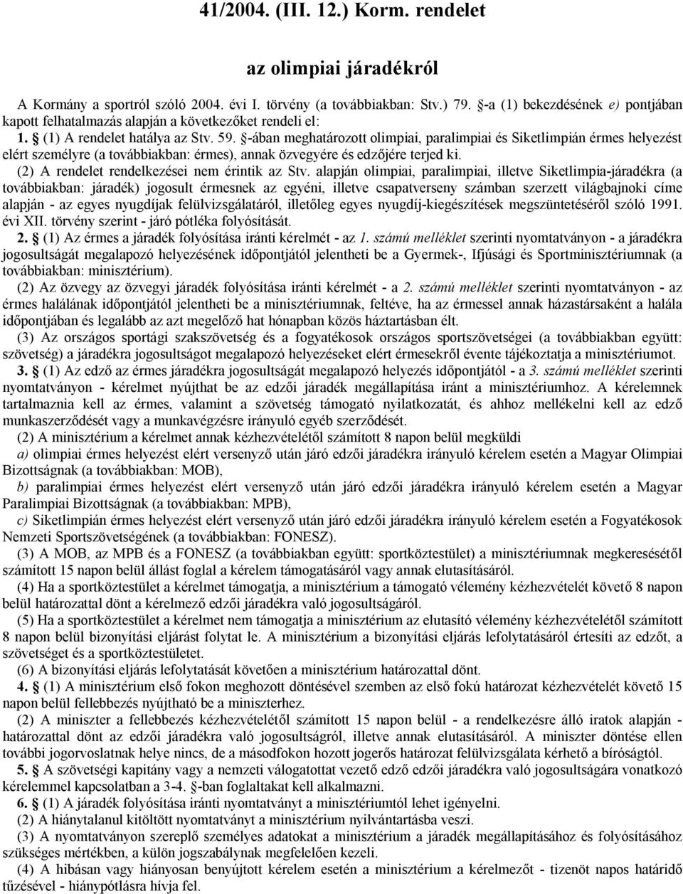 -ában meghatározott olimpiai, paralimpiai és Siketlimpián érmes helyezést elért személyre (a továbbiakban: érmes), annak özvegyére és edzőjére terjed ki.