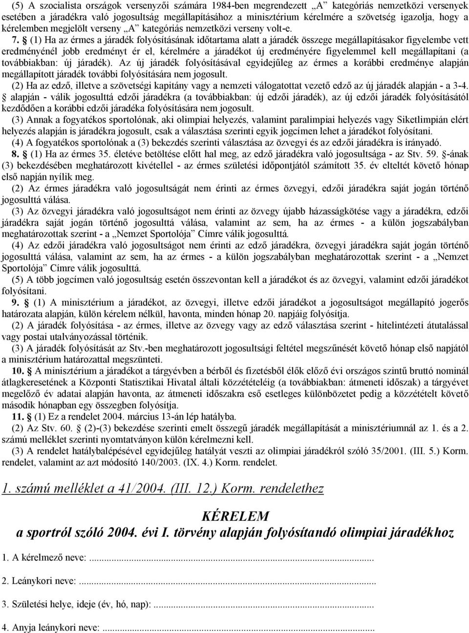 (1) Ha az érmes a járadék folyósításának időtartama alatt a járadék összege megállapításakor figyelembe vett eredményénél jobb eredményt ér el, kérelmére a járadékot új eredményére figyelemmel kell