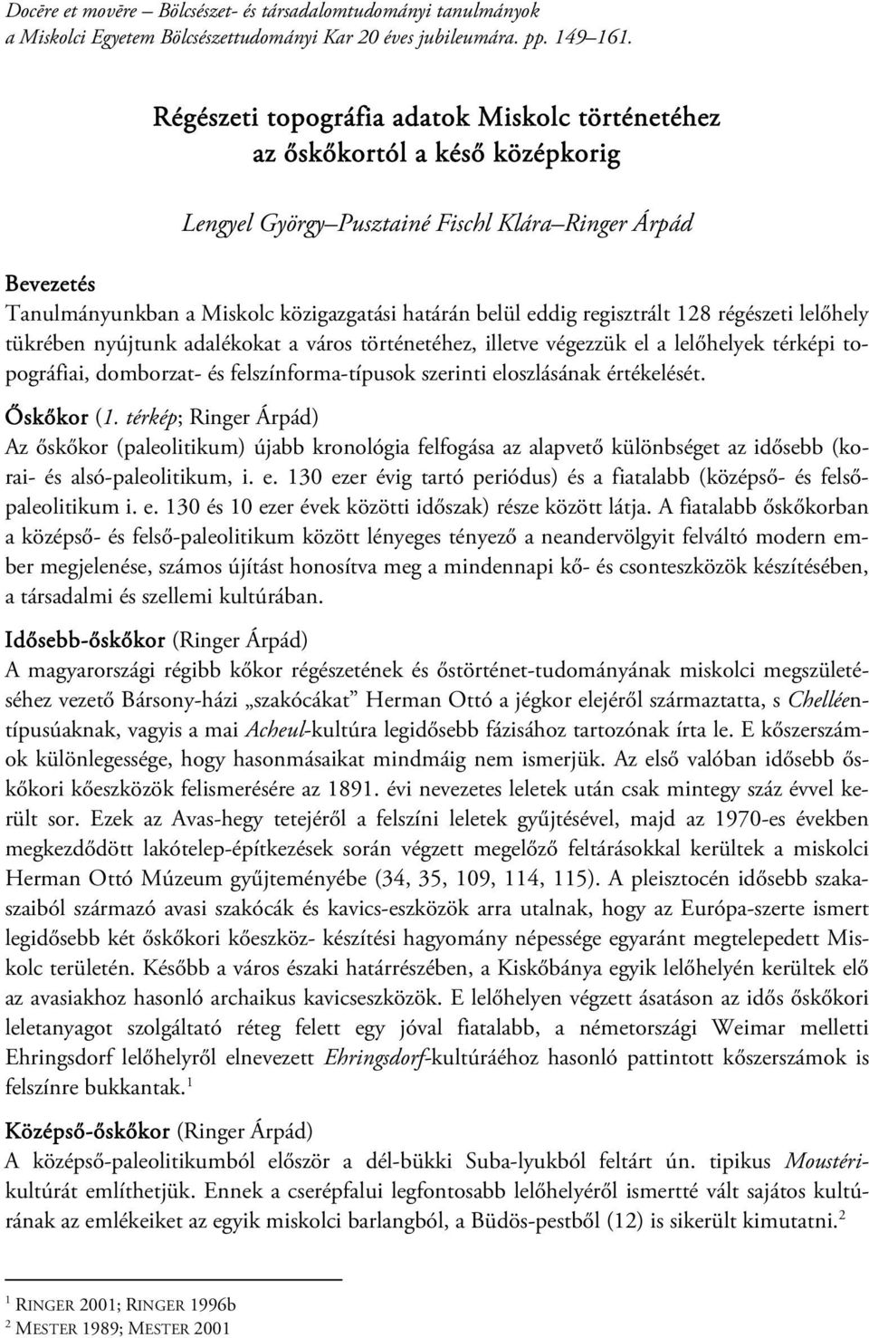 eddig regisztrált 128 régészeti lelőhely tükrében nyújtunk adalékokat a város történetéhez, illetve végezzük el a lelőhelyek térképi topográfiai, domborzat- és felszínforma-típusok szerinti