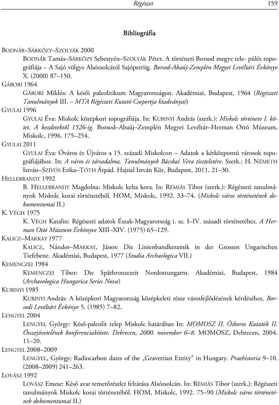 MTA Régészeti Kutató Csoportja kiadványai) GYULAI 1996 GYULAI Éva: Miskolc középkori topográfiája. In: KUBINYI András (szerk.): Miskolc története I. kötet. A kezdetektől 1526-ig.