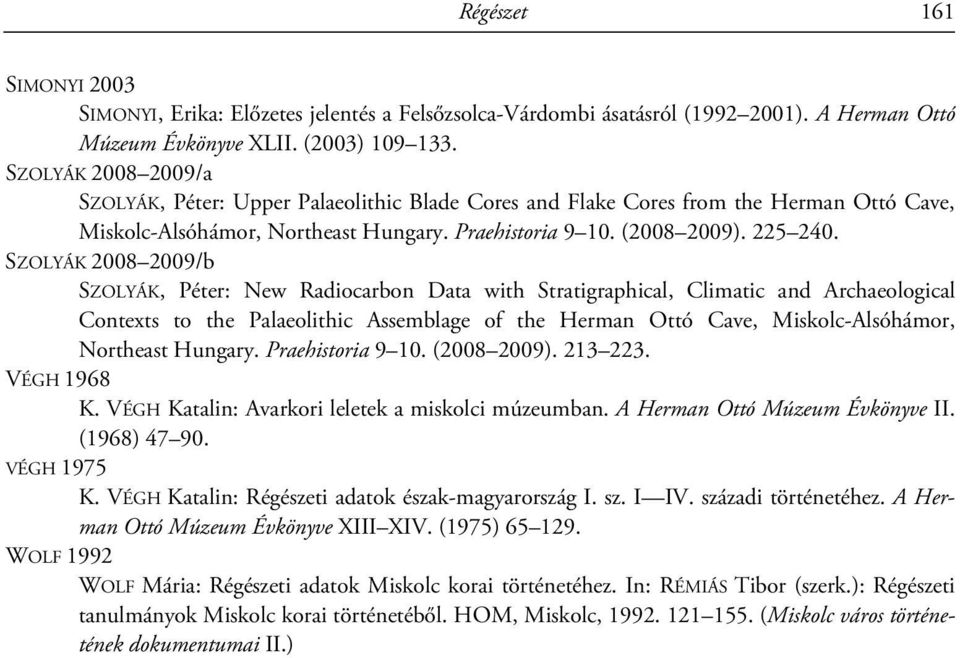 SZOLYÁK 2008 2009/b SZOLYÁK, Péter: New Radiocarbon Data with Stratigraphical, Climatic and Archaeological Contexts to the Palaeolithic Assemblage of the Herman Ottó Cave, Miskolc-Alsóhámor,