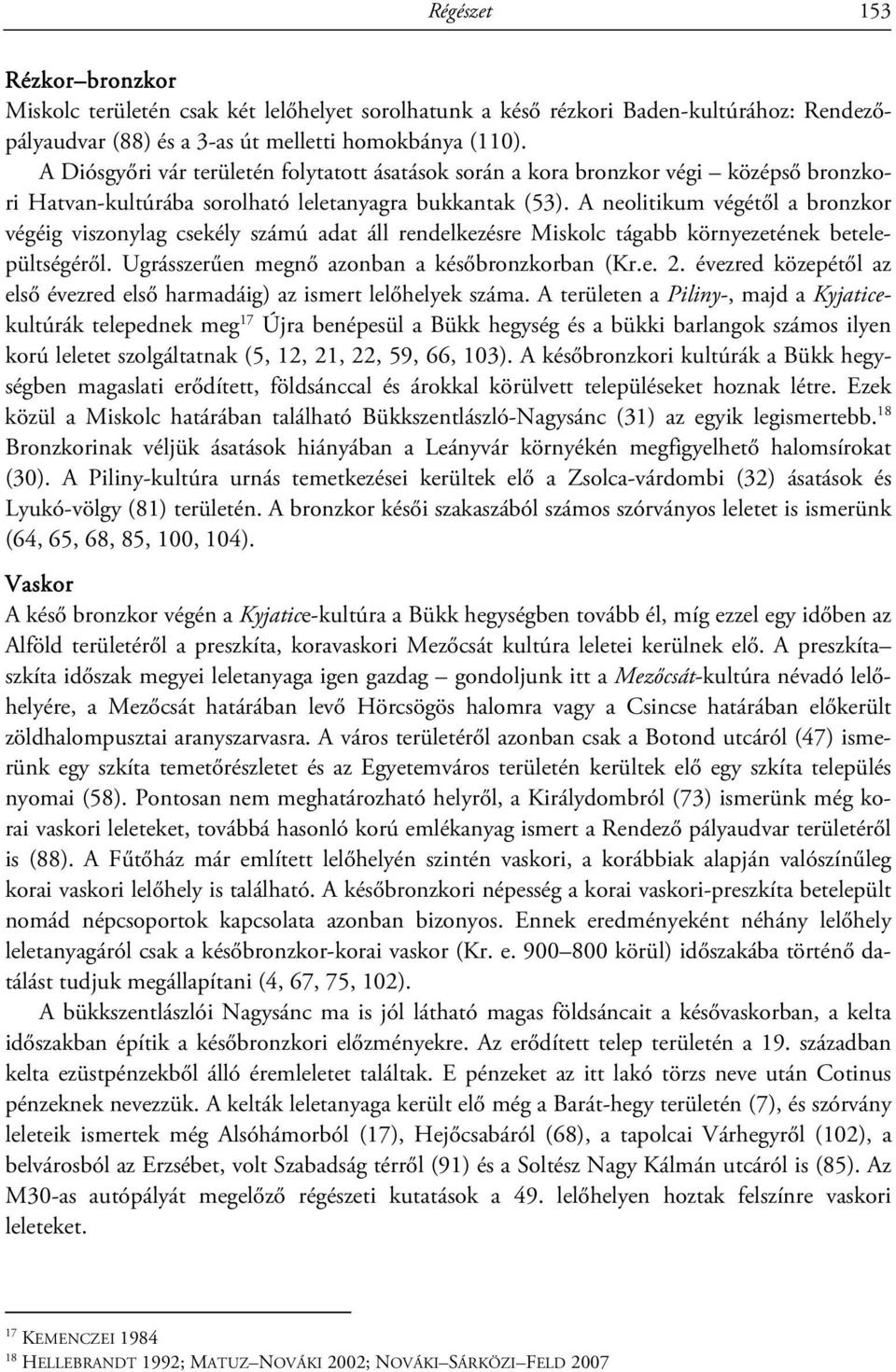 A neolitikum végétől a bronzkor végéig viszonylag csekély számú adat áll rendelkezésre Miskolc tágabb környezetének betelepültségéről. Ugrásszerűen megnő azonban a későbronzkorban (Kr.e. 2.