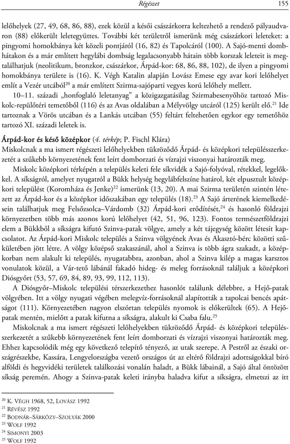 A Sajó-menti dombhátakon és a már említett hegylábi dombság legalacsonyabb hátain több korszak leleteit is megtalálhatjuk (neolitikum, bronzkor, császárkor, Árpád-kor: 68, 86, 88, 102), de ilyen a