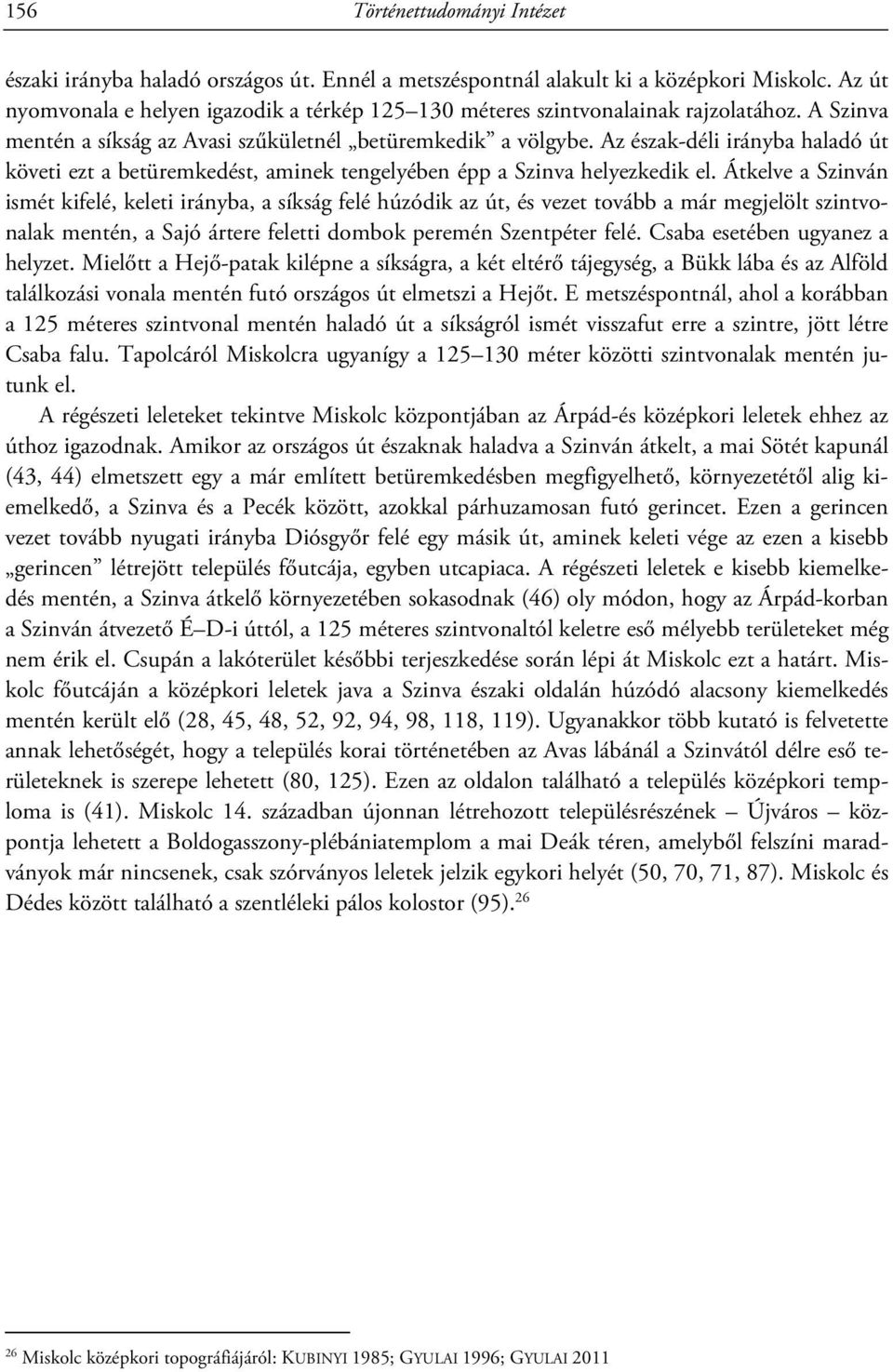 Az észak-déli irányba haladó út követi ezt a betüremkedést, aminek tengelyében épp a Szinva helyezkedik el.