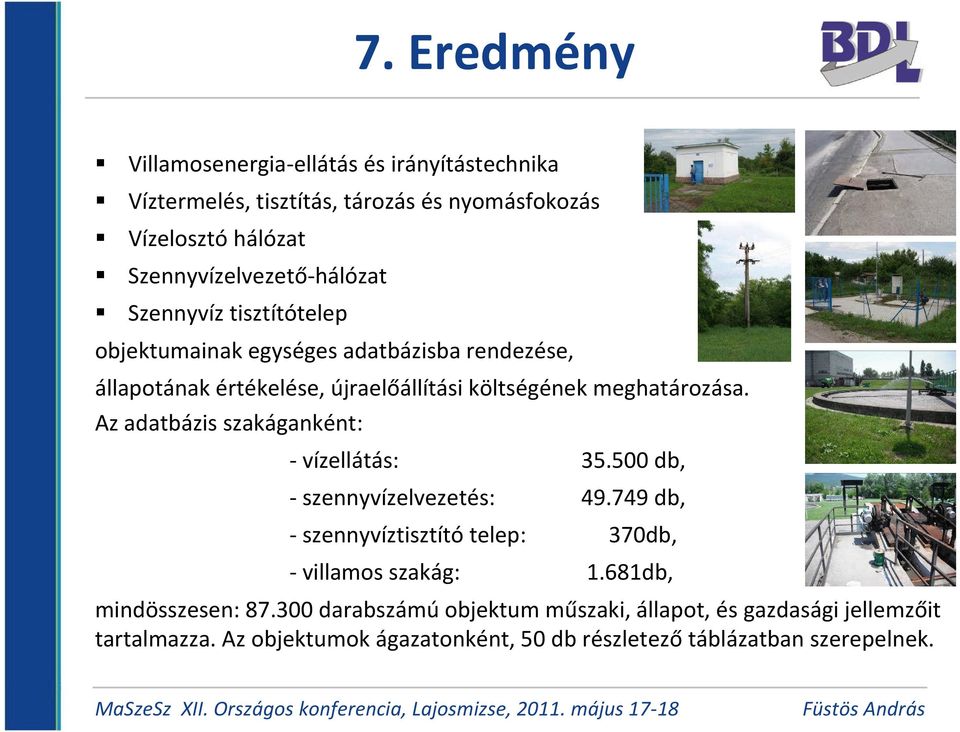 Az adatbázis szakáganként: - vízellátás: 35.500 db, - szennyvízelvezetés: 49.749 db, - szennyvíztisztító telep: 370db, - villamos szakág: 1.681db, mindösszesen: 87.