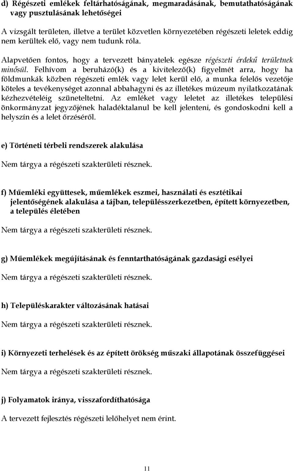 Felhívom a beruházó(k) és a kivitelező(k) figyelmét arra, hogy ha földmunkák közben régészeti emlék vagy lelet kerül elő, a munka felelős vezetője köteles a tevékenységet azonnal abbahagyni és az