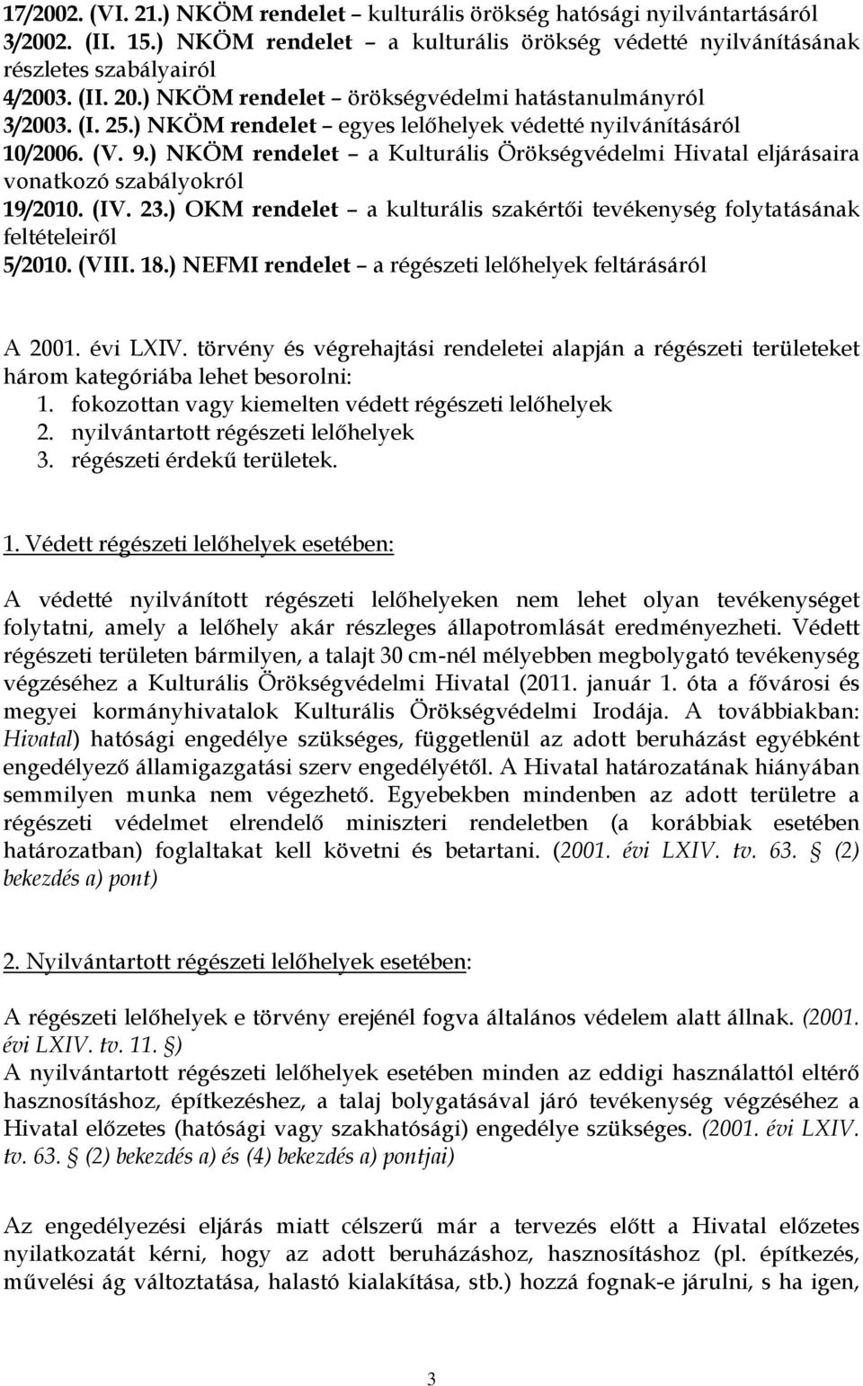 ) NKÖM rendelet a Kulturális Örökségvédelmi Hivatal eljárásaira vonatkozó szabályokról 19/2010. (IV. 23.) OKM rendelet a kulturális szakértői tevékenység folytatásának feltételeiről 5/2010. (VIII. 18.