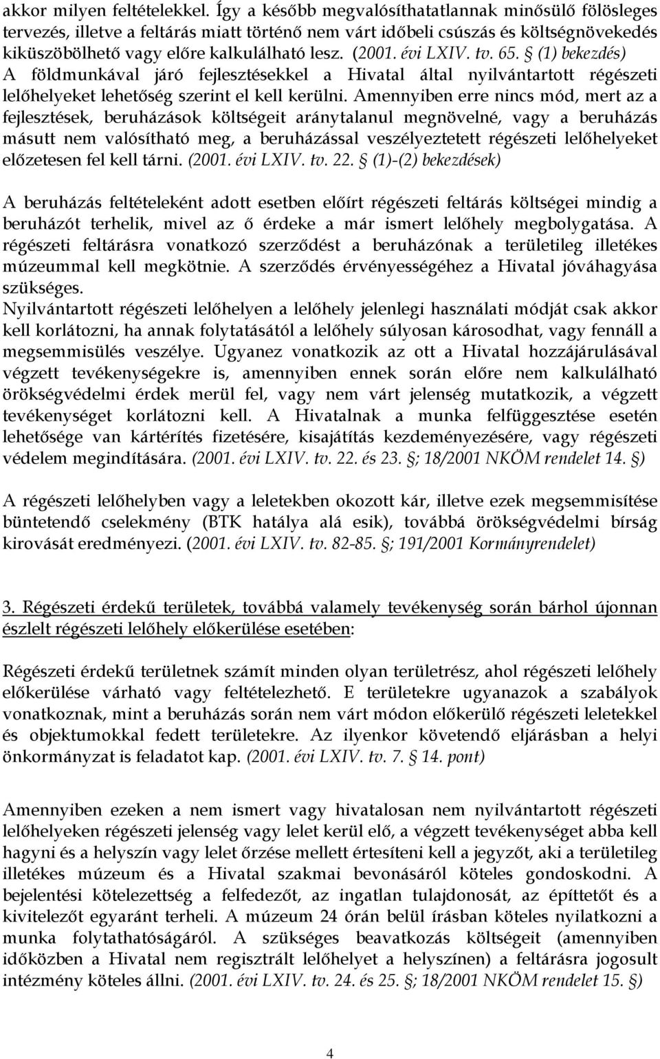 évi LXIV. tv. 65. (1) bekezdés) A földmunkával járó fejlesztésekkel a Hivatal által nyilvántartott régészeti lelőhelyeket lehetőség szerint el kell kerülni.