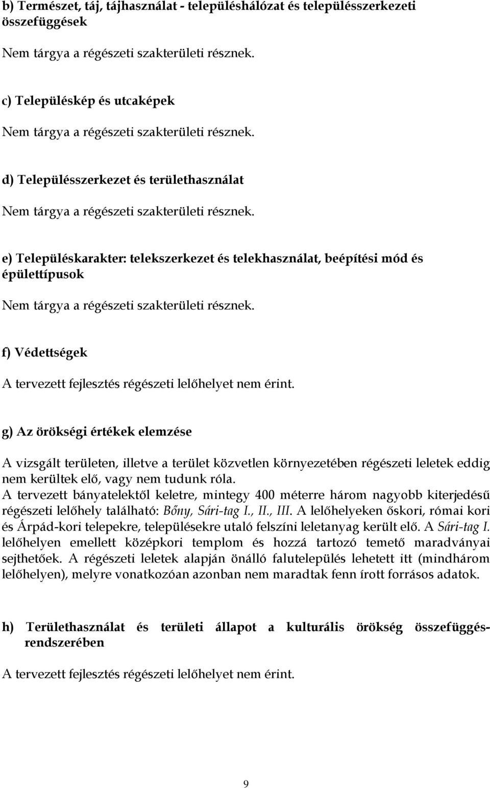 g) Az örökségi értékek elemzése A vizsgált területen, illetve a terület közvetlen környezetében régészeti leletek eddig nem kerültek elő, vagy nem tudunk róla.