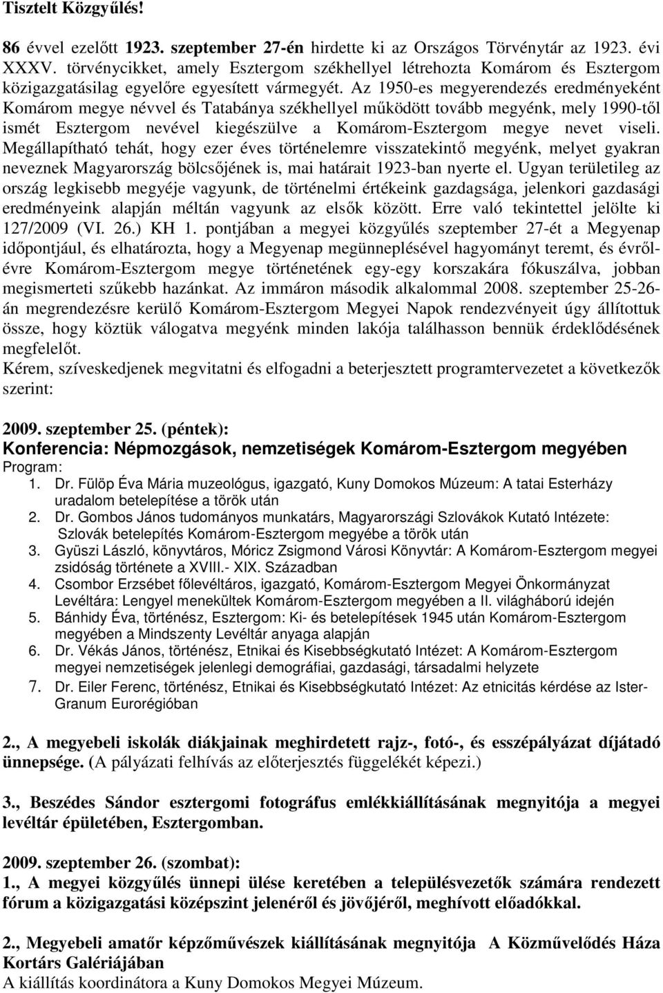 Az 1950-es megyerendezés eredményeként Komárom megye névvel és Tatabánya székhellyel mőködött tovább megyénk, mely 1990-tıl ismét Esztergom nevével kiegészülve a Komárom-Esztergom megye nevet viseli.