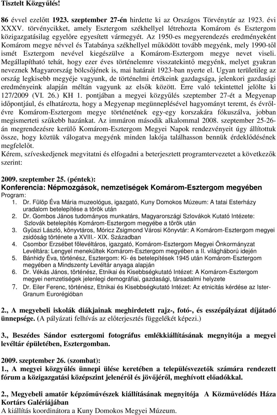 Az 1950-es megyerendezés eredményeként Komárom megye névvel és Tatabánya székhellyel mőködött tovább megyénk, mely 1990-tıl ismét Esztergom nevével kiegészülve a Komárom-Esztergom megye nevet viseli.