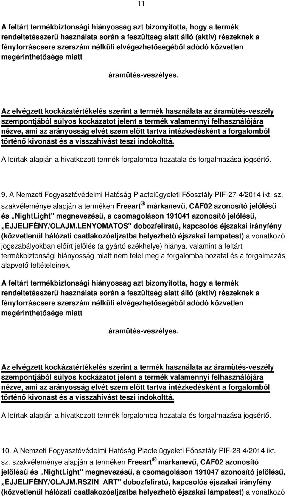 szakvéleménye alapján a terméken Freeart márkanevű, CAF02 azonosító jelölésű és NightLight" megnevezésű, a csomagoláson 191041 azonosító jelölésű, ÉJJELIFÉNY/OLAJM.