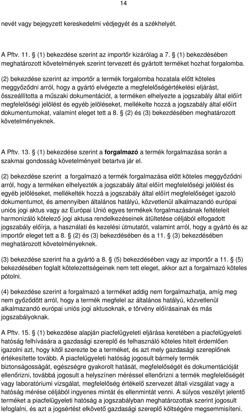 (2) bekezdése szerint az importőr a termék forgalomba hozatala előtt köteles meggyőződni arról, hogy a gyártó elvégezte a megfelelőségértékelési eljárást, összeállította a műszaki dokumentációt, a