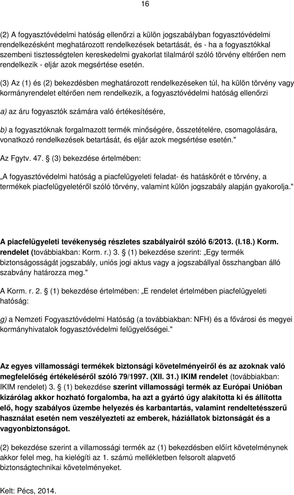 (3) Az (1) és (2) bekezdésben meghatározott rendelkezéseken túl, ha külön törvény vagy kormányrendelet eltérően nem rendelkezik, a fogyasztóvédelmi hatóság ellenőrzi a) az áru fogyasztók számára való