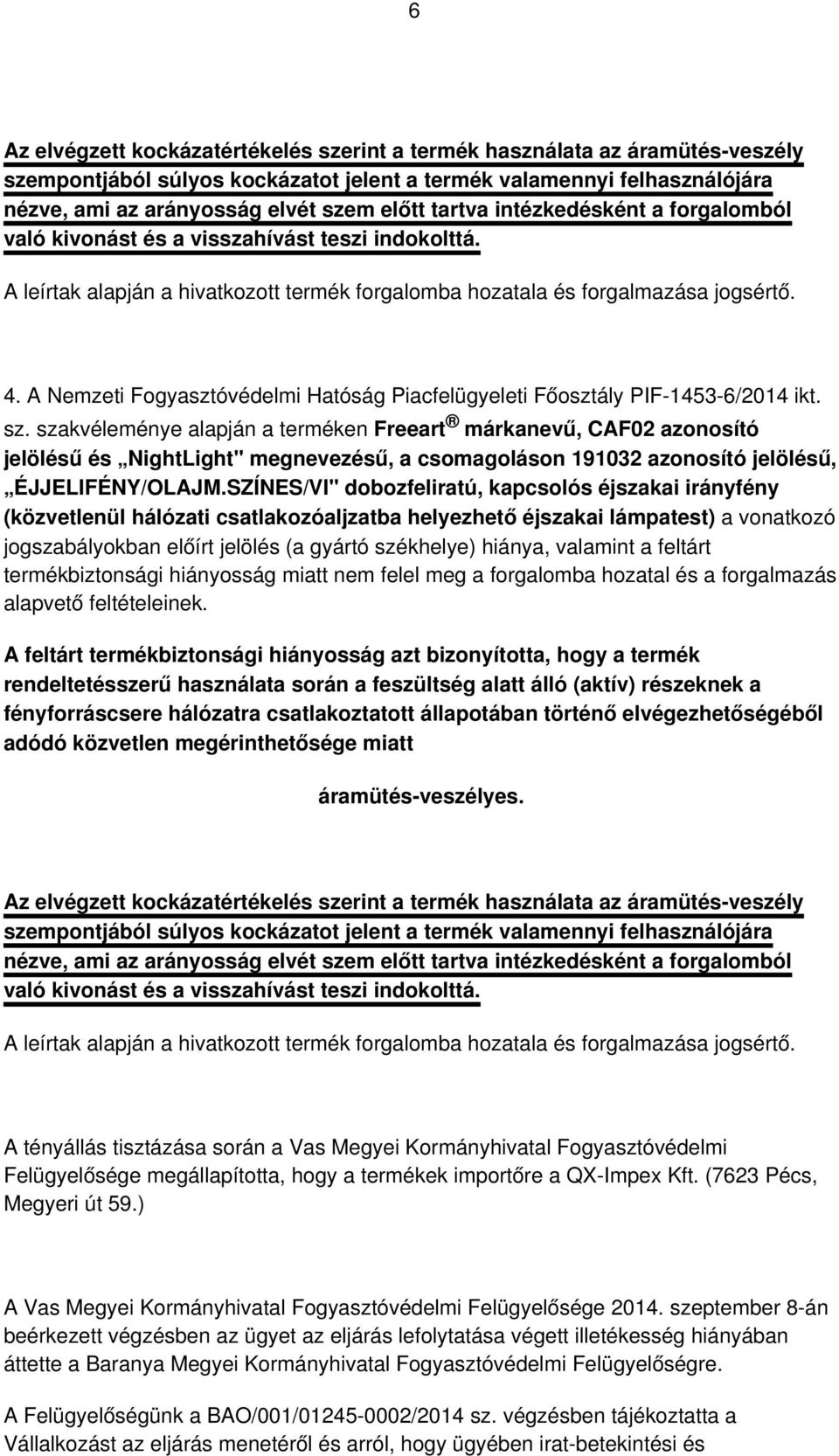 SZÍNES/VI" dobozfeliratú, kapcsolós éjszakai irányfény a vonatkozó fényforráscsere hálózatra csatlakoztatott állapotában történő elvégezhetőségéből adódó közvetlen megérinthetősége miatt való