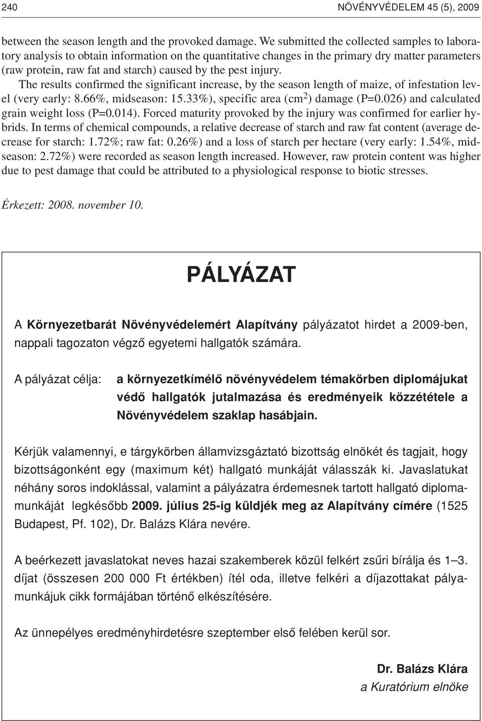 injury. The results confirmed the significant increase, by the season length of maize, of infestation level (very early: 8.66%, midseason: 15.33%), specific area (cm 2 ) damage (P=0.