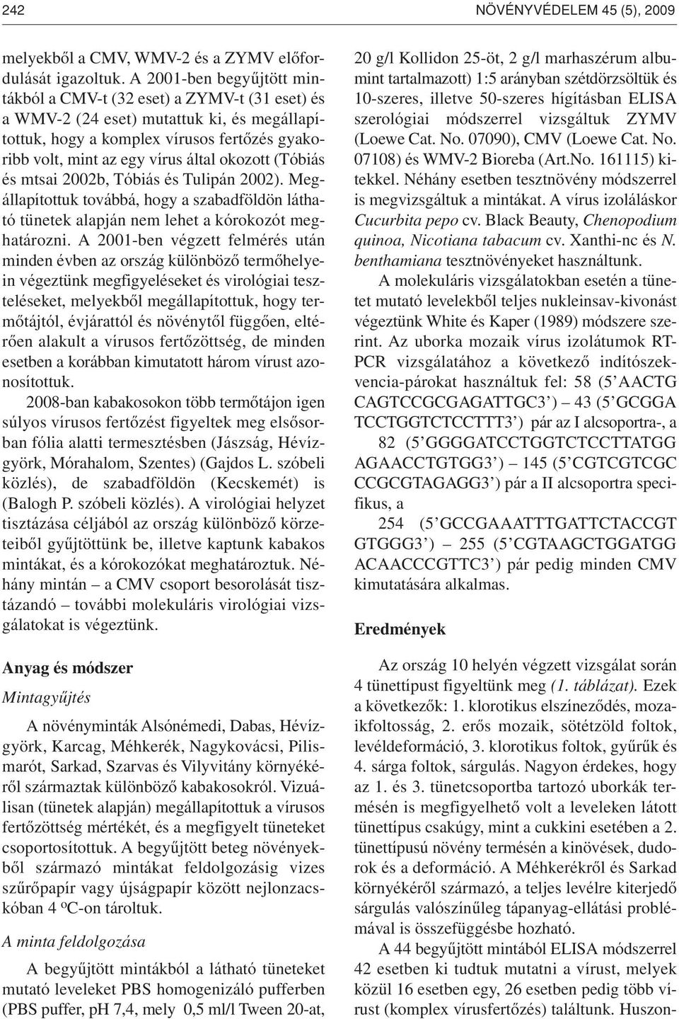 okozott (Tóbiás és mtsai 2002b, Tóbiás és Tulipán 2002). Megállapítottuk továbbá, hogy a szabadföldön látható tünetek alapján nem lehet a kórokozót meghatározni.