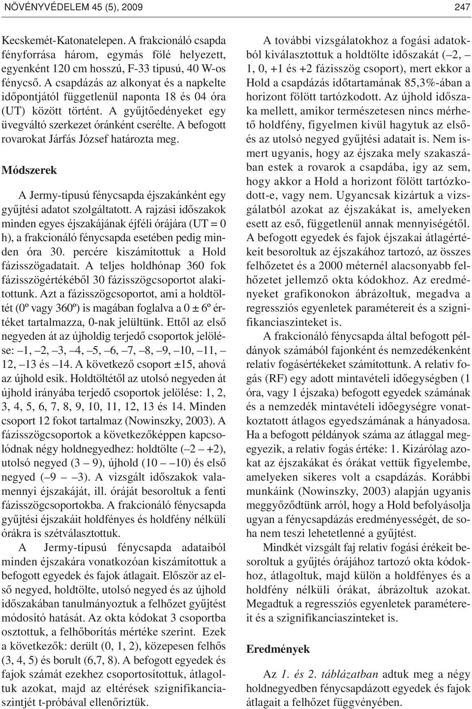 A befogott rovarokat Járfás József határozta meg. Módszerek A Jermy-típusú fénycsapda éjszakánként egy gyûjtési adatot szolgáltatott.