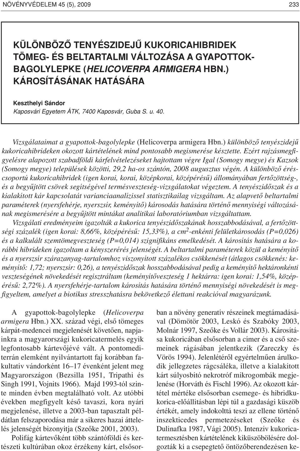 ) különbözô tenyészidejû kukoricahibrideken okozott kártételének mind pontosabb megismerése késztette.