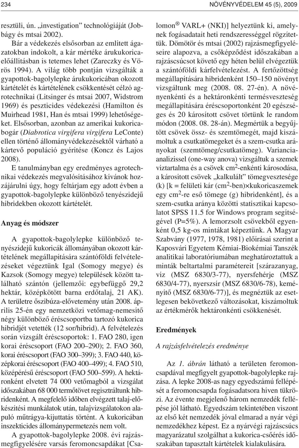 A világ több pontján vizsgálták a gyapottok-bagolylepke árukukoricában okozott kártételét és kártételének csökkentését célzó agrotechnikai (Litsinger és mtsai 2007, Widstrom 1969) és peszticides