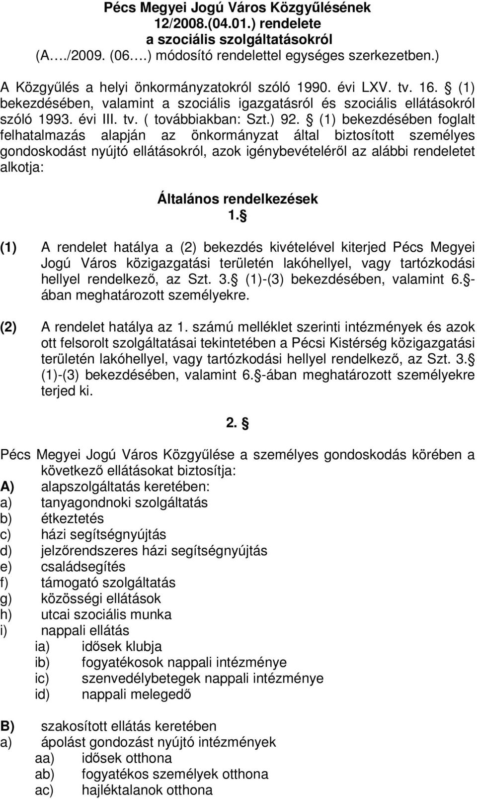 (1) bekezdésében foglalt felhatalmazás alapján az önkormányzat által biztosított személyes gondoskodást nyújtó ellátásokról, azok igénybevételérl az alábbi rendeletet alkotja: Általános rendelkezések