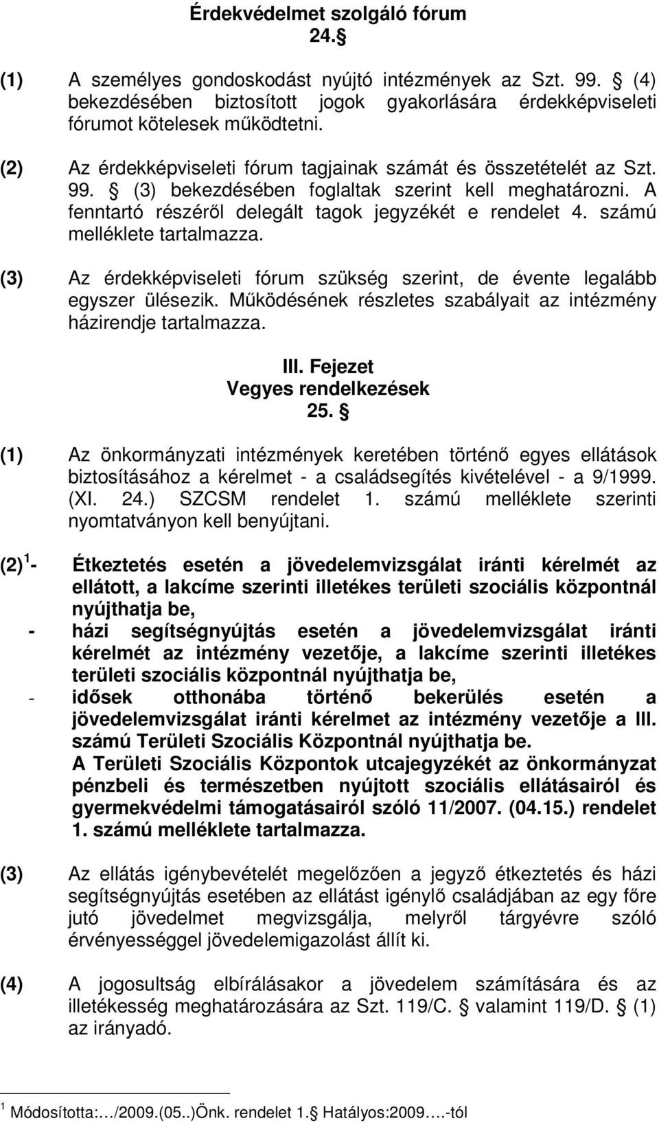 számú melléklete tartalmazza. (3) Az érdekképviseleti fórum szükség szerint, de évente legalább egyszer ülésezik. Mködésének részletes szabályait az intézmény házirendje tartalmazza. III.