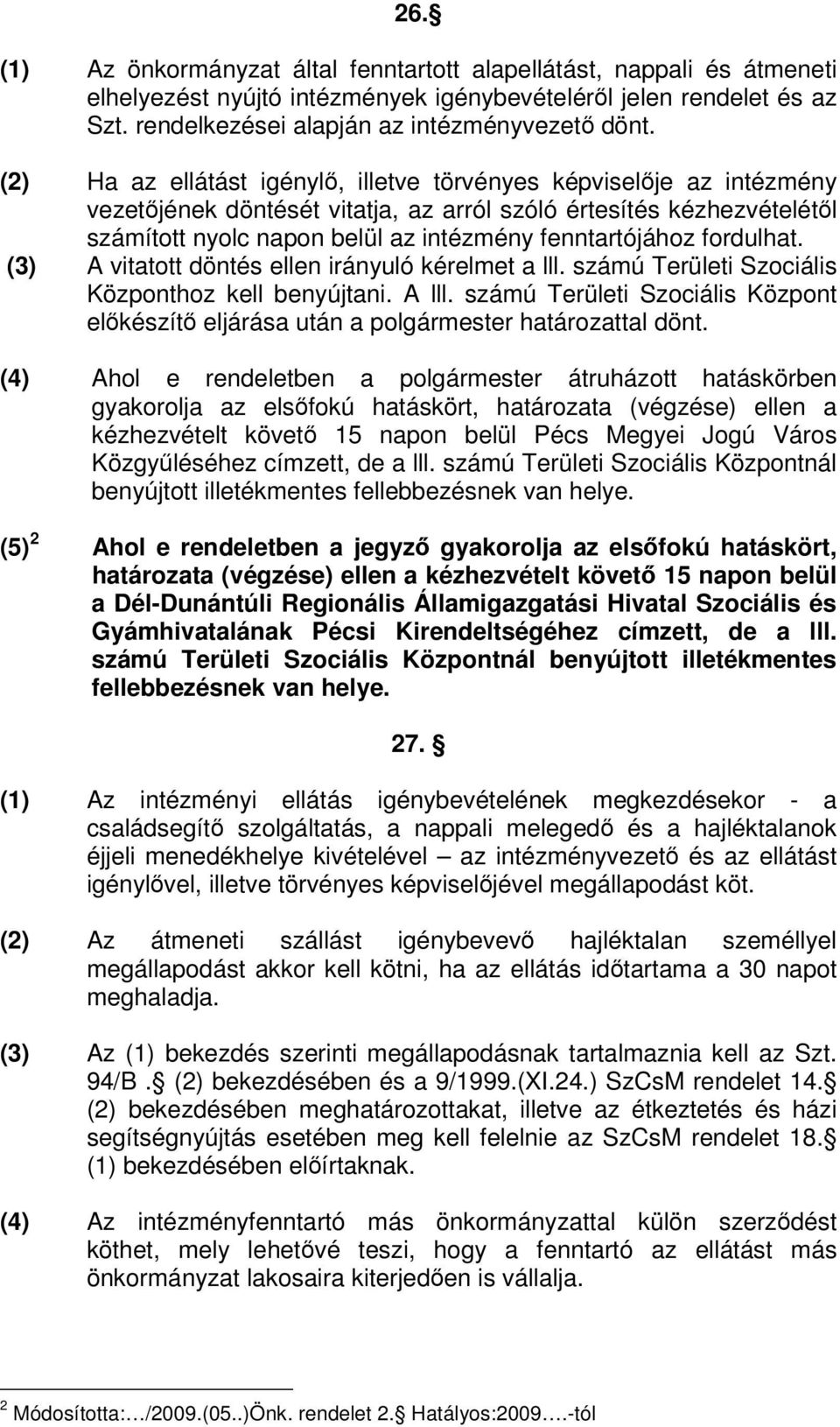 fordulhat. (3) A vitatott döntés ellen irányuló kérelmet a lll. számú Területi Szociális Központhoz kell benyújtani. A lll.