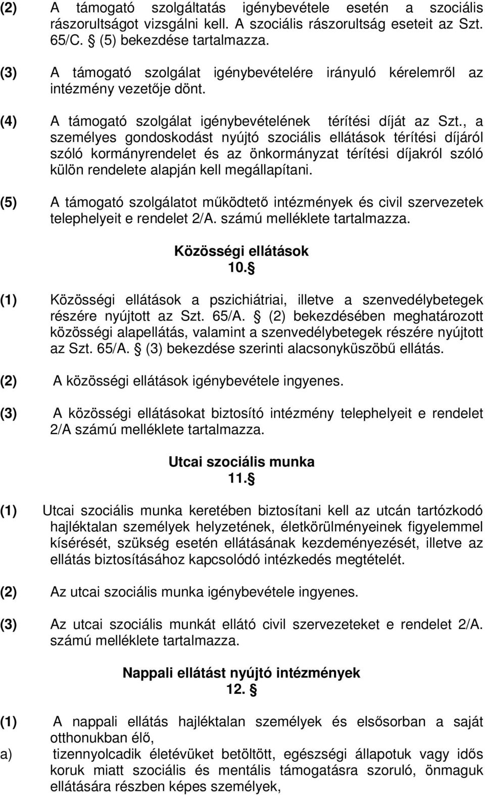 , a személyes gondoskodást nyújtó szociális ellátások térítési díjáról szóló kormányrendelet és az önkormányzat térítési díjakról szóló külön rendelete alapján kell megállapítani.