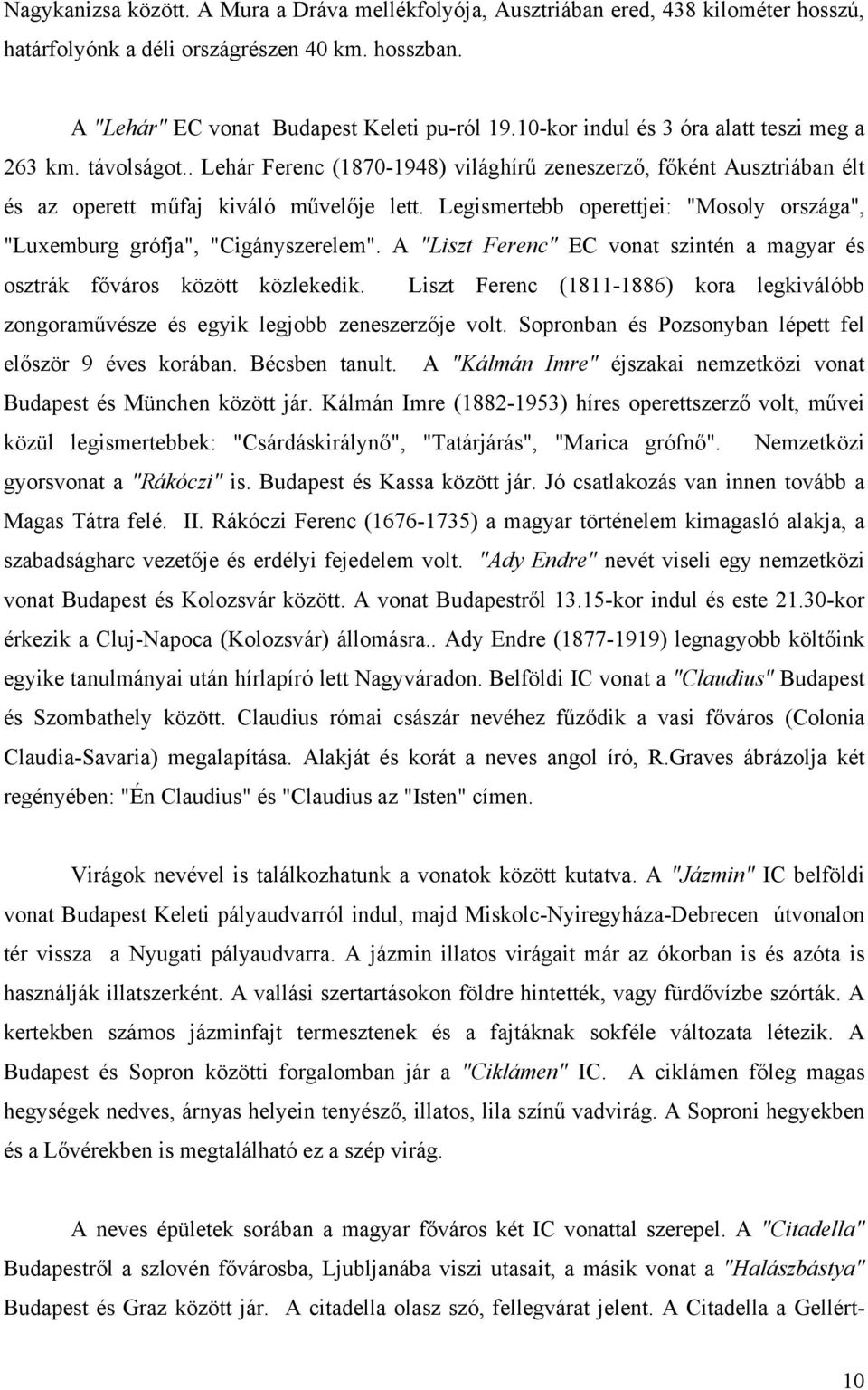 Legismertebb operettjei: "Mosoly országa", "Luxemburg grófja", "Cigányszerelem". A "Liszt Ferenc" EC vonat szintén a magyar és osztrák főváros között közlekedik.