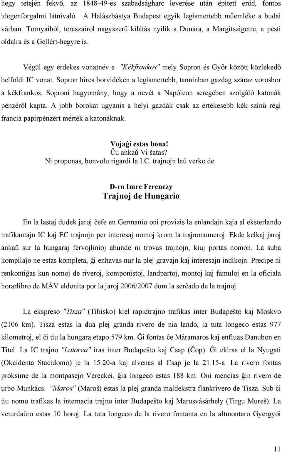 Végül egy érdekes vonatnév a "Kékfrankos" mely Sopron és Győr között közlekedő belföldi IC vonat. Sopron híres borvidékén a legismertebb, tanninban gazdag száraz vörösbor a kékfrankos.