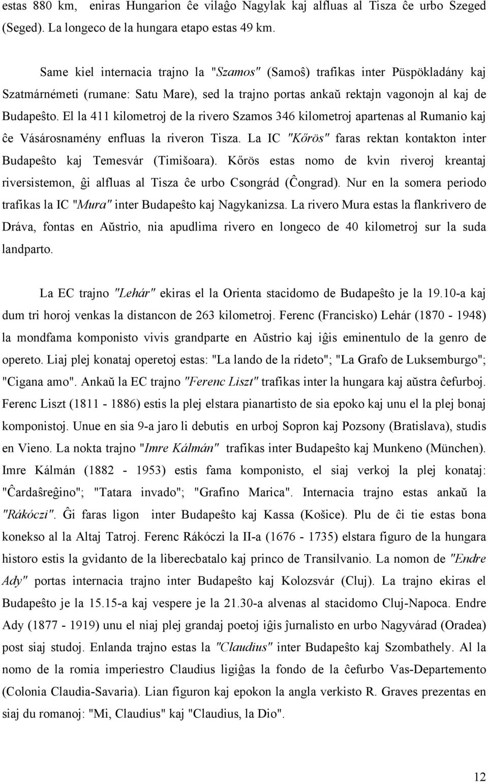 El la 411 kilometroj de la rivero Szamos 346 kilometroj apartenas al Rumanio kaj ĉe Vásárosnamény enfluas la riveron Tisza.