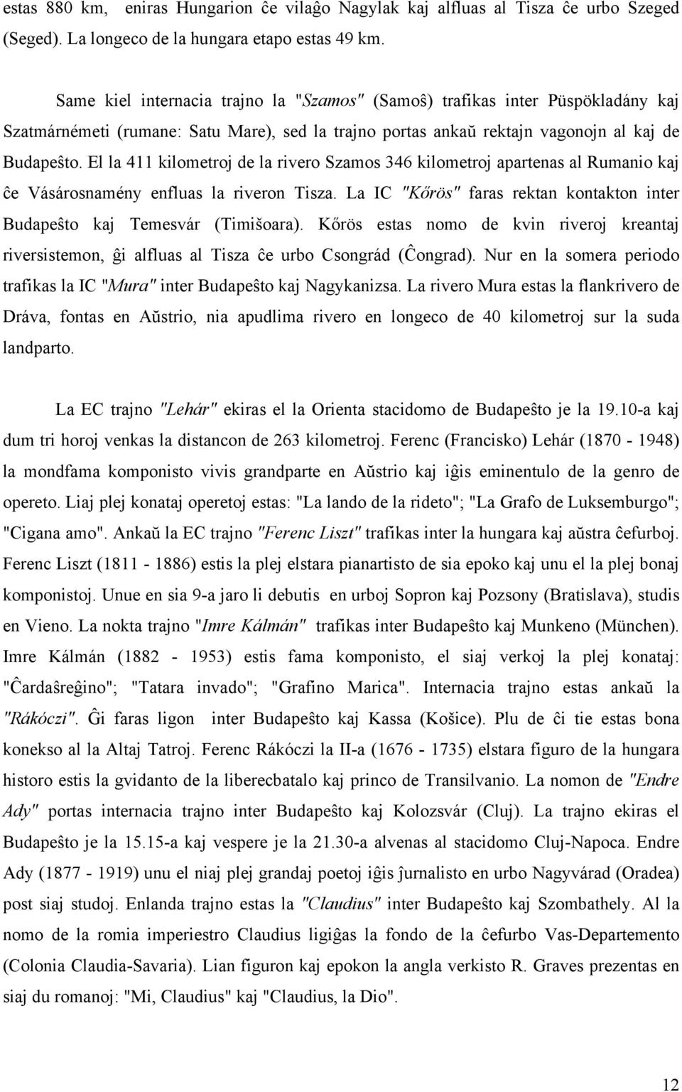 El la 411 kilometroj de la rivero Szamos 346 kilometroj apartenas al Rumanio kaj ĉe Vásárosnamény enfluas la riveron Tisza.