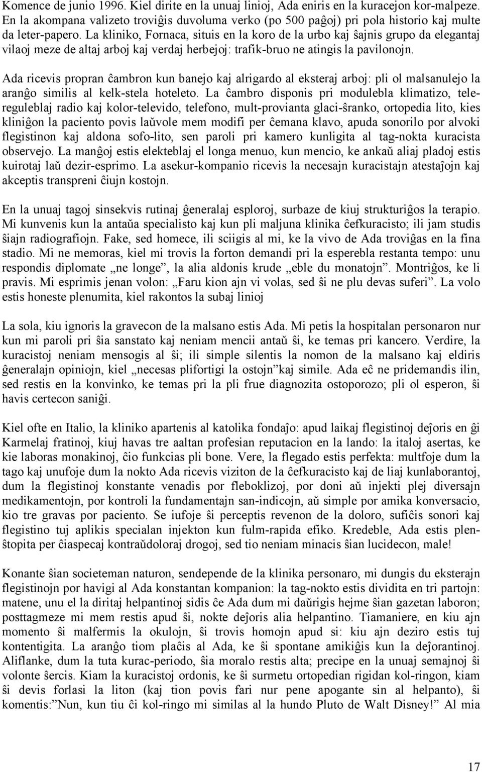 La kliniko, Fornaca, situis en la koro de la urbo kaj ŝajnis grupo da elegantaj vilaoj meze de altaj arboj kaj verdaj herbejoj: trafik-bruo ne atingis la pavilonojn.